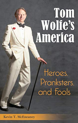 Tom Wolfe's America: Heroes, Pranksters, and Fools by Kevin T. McEneaney