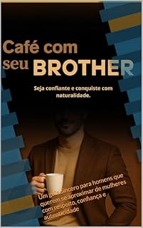 Livro Café com seu Brother: Um guia sincero para homens que querem se aproximar de mulheres com respeito, confiança e autenticidade