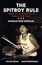 The Spitboy Rule: Tales of a Xicana in a Female Punk Band The Spitboy Rule: Tales of a Xicana in a Female Punk Band