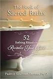 The Book of Sacred Baths: 52 Bathing Rituals to Revitalize Your Spirit by Paulette Kouffman Sherman