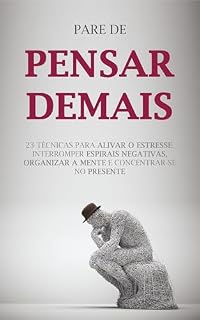 Livro LIBERTANDO SUA MENTE: Técnicas e Estratégias Para Parar de Pensar de Mais, Parar o Pensamento Negativo, e Organizar Sua Mente