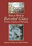 How to Work in Beveled Glass: Forming, Designing, and Fabricating (Dover Stained Glass Instruction) by Anita & Seymour Isenberg