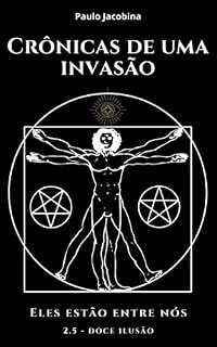 Livro Crônicas de uma Invasão - Eles estão entre nós: 2.5 - Doce Ilusão (Crônicas de uma Invasão - Em Busca da Verdade Livro 13)
