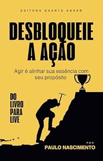 Livro Desbloqueie a Ação: Agir é Alinhar Sua Essência com Seu Propósito