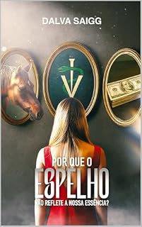 Livro Por Que o Espelho Não Reflete a Nossa Essência? (Biblioteca Dalva Saigg)