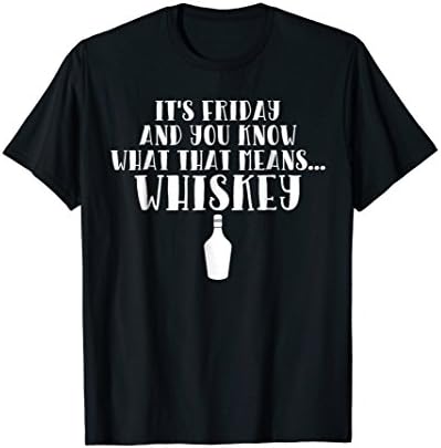 It's Friday and You Know What That Means Whiskey T-Shirt