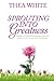 Sprouting Into Greatness: Principles of Personal Development That Will Empower You To Create Your Ow by 
