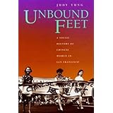 Unbound Feet: A Social History of Chinese Women in San Francisco