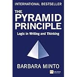 The Pyramid Principle: Logic in Writing and Thinking