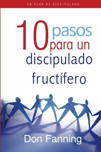 10 pasos para un discipulado fructífero: Una herramienta interactiva para formar discípulos (Spani by Don C. Fanning