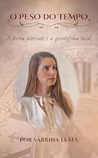 Livro O PESO DO TEMPO: A Eterna Juventude e a Gerontofobia Social