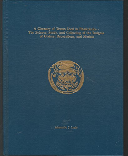 A glossary of terms used in phaleristics: The science, study, and collecting of the insignia of orders, decorations, and medals