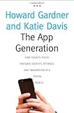 The App Generation: How Todays Youth Navigate Identity, Intimacy, and Imagination in a Digital World
