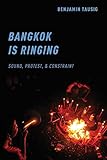 Benjamin Tausig, "Bangkok is Ringing: Sound, Protest, and Constraint" (Oxford UP, 2019)