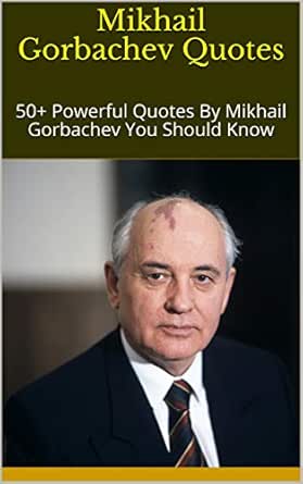 Mikhail Gorbachev Quotes: 50+ Powerful Quotes By Mikhail Gorbachev You