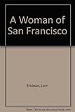 Front cover for the book A Woman of San Francisco by Lynn Erickson