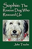 Sophie: The Rescue Dog Who Rescued Us by
