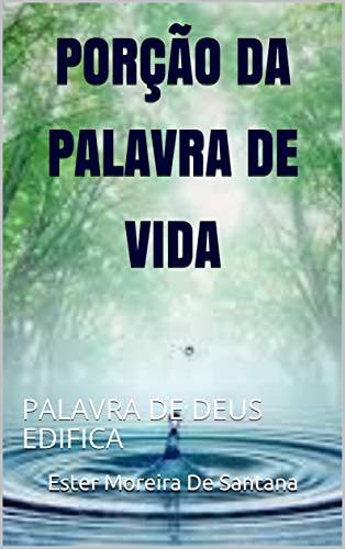 PORÇÃO DA PALAVRA DE VIDA: PALAVRA DE DEUS EDIFICA (PORÇÃO DE VIDA Livro 1) (Portuguese Edition) by [De Santana, Ester Moreira]