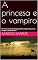 Livro A princesa e o vampiro: Em um mundo de fantasia onde uma princesa e um vampiro se apaixonam