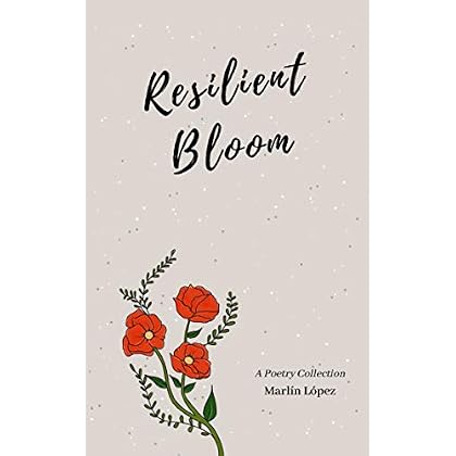 Resilient Bloom: A Poetry Collection Resilient Bloom: A Poetry Collection