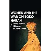 Women and the War on Boko Haram: Wives, Weapons, Witnesses (African