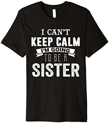 Family Shirt I Can't Keep Calm I'm Going To Be A Sister
