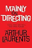 Mainly on Directing: Gypsy, West Side Story and Other Musicals (Applause Books) by Arthur Laurents