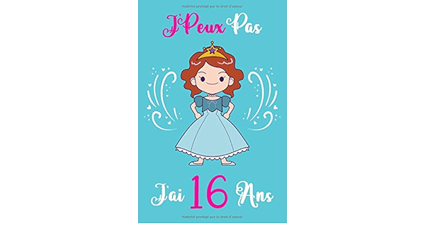 Amazon Com J Peux Pas J Ai 16 Ans Anniversaire De Princess Cadeaux Pour Les Filles De 16 Ans 6 X 9 110 Pages French Edition Notebooks Jam Books