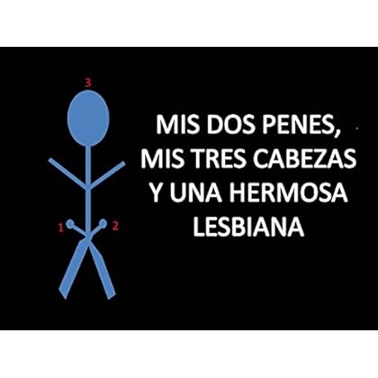 MIS DOS PENES, MIS TRES CABEZAS Y UNA HERMOSA LESBIANA