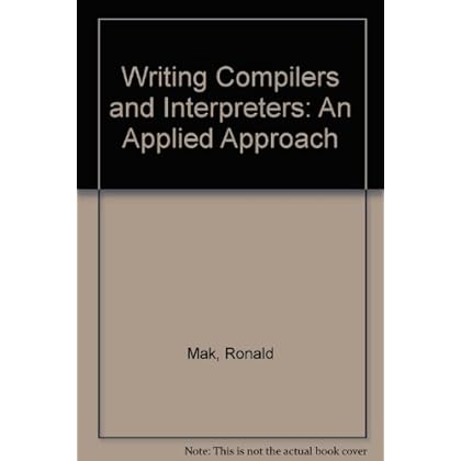 Writing Compilers and Interpreters: An Applied Approach (Book + Disc) Writing Compilers and Interpreters: An Applied Approach (Book + Disc)