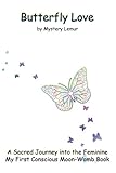 Butterfly Love: A Sacred Journey into the Feminine - My First Conscious Moon-Womb Book by Mystery Lemur, Lisa Maine