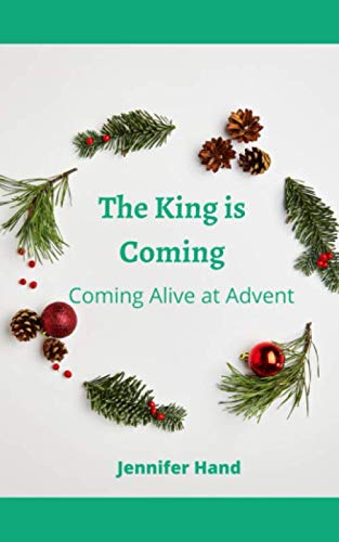 The King is Coming: Coming Alive at Advent by Jennifer Hand