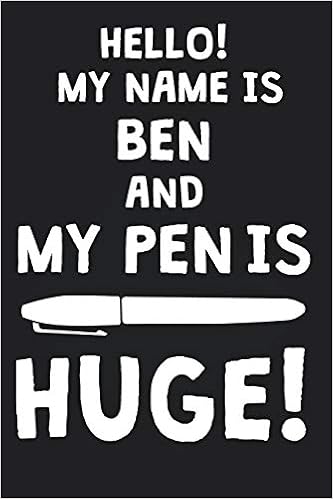 Hello My Name Is Ben And My Pen Is Huge Blank Name Personalized Customized Dirty Penis Joke Pun Notebook Journal For Men Dotted Men Writing Funny Birthday Christmas Gift