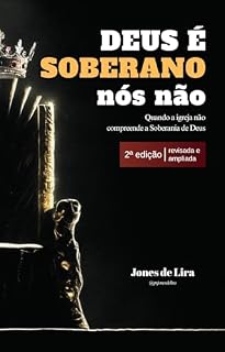 Livro DEUS É SOBERANO, NÓS NÃO (2ª edição; Revisada e Ampliada): Quando a igreja não compreende a Soberania de Deus