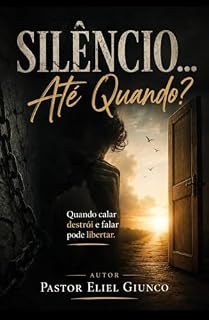 Livro Silêncio...Até Quando?: Quando calar destrói e falar pode libertar