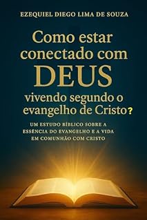 Livro Como estar conectado com DEUS vivendo segundo o evangelho de Cristo: Um estudo Bíblico objetivando o entendimento da essência do evangelho de Cristo