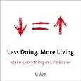 Less Doing, More Living: Make Everything in Life Easier