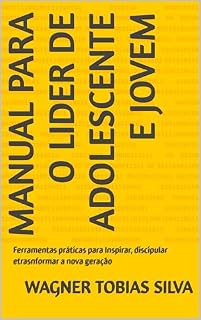 Livro Manual para o lider de Adolescente e Jovem: Ferramentas práticas para Inspirar, discipular etrasnformar a nova geração