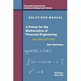 Solutions Manual - A Primer For The Mathematics Of Financial Engineering, Second Edition (Financial Engineering Advanced Background Series)