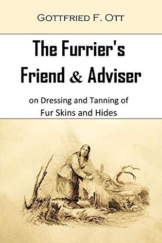 The Furrier's Friend & Adviser on Dressing and Tanning of Fur Skins and Hides (1922)