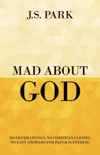 Mad About God: No Silver Livings, No Christian Clichés, No Easy Answers for Pain and Suffering