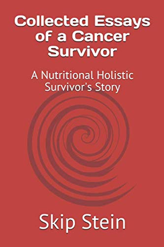 [R.e.a.d] Collected Essays of a Cancer Survivor: A Nutritional Holistic Survivor's Story P.P.T