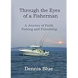 Through the Eyes of a Fisherman: A Journey of Faith, Fishing and Friendship