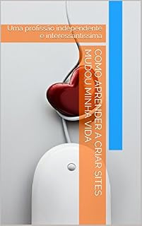 Livro Como Aprender a Criar Sites Mudou Minha Vida: Uma profissão independente e interessantíssima