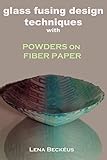Glass Fusing Design Techniques with Powders on Fiber Paper