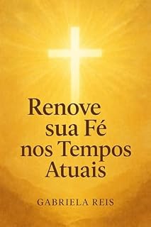 Livro Renove sua Fé nos Tempos Atuais: Um chamado para viver esperança em meio aos desafios da vida