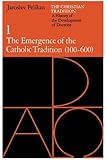 The Christian Tradition: A History of the Development of Doctrine, Vol. 1: The Emergence of the Catholic Tradition (100-600)