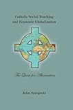 Catholic Social Teaching and Economic Globalization : The Quest for Alternatives, Sniegocki, John, 0874627443