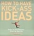 How to Have Kick-Ass Ideas: Shake Up Your Business, Shake Up Your Life - Book by Chris Baréz-Brown