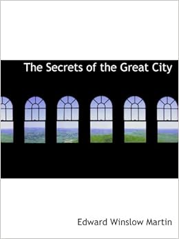 The Secrets Of The Great City A Work Descriptive Of The -